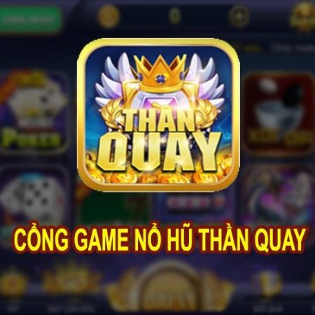 Thanquay – Tải Thần quay Club cổng game quay hũ đẳng cấp