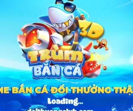 Game Trùm Bắn Cá – Cổng game bắn cá 3D đổi thưởng hấp dẫn