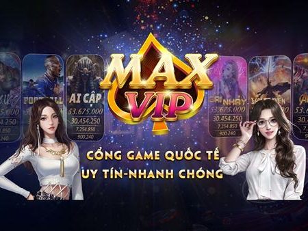 MaxVip – Cổng game online quốc tế hàng đầu Việt Nam