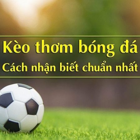Kèo thơm là gì? Giải mã kèo thơm trong chớp mắt