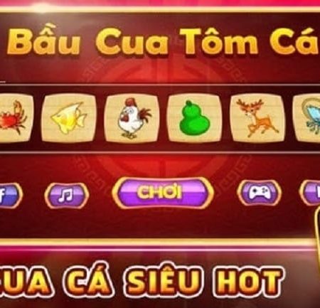 Hướng dẫn cách chơi tôm bầu cua cá cho người mới