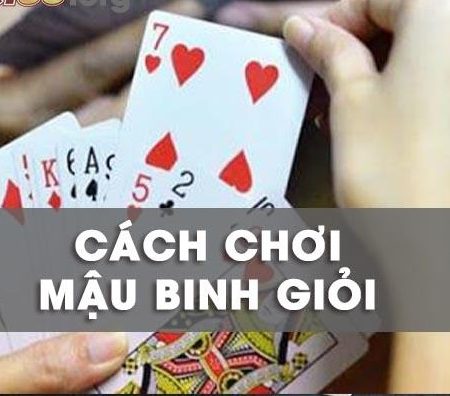 Cách chơi mậu binh giỏi như dân chuyên nghiệp